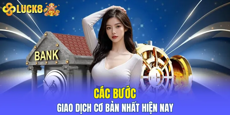 Các bước giao dịch cơ bản nhất hiện nay