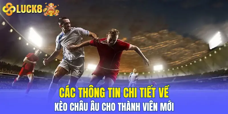 Các thông tin chi tiết về kèo Châu Âu cho thành viên mới