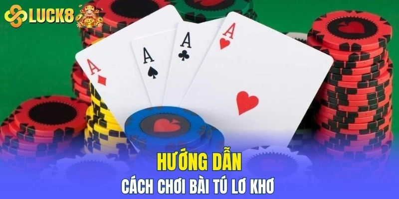 Cách chơi Tú Lơ Khơ đơn giản cho người mới bắt đầu