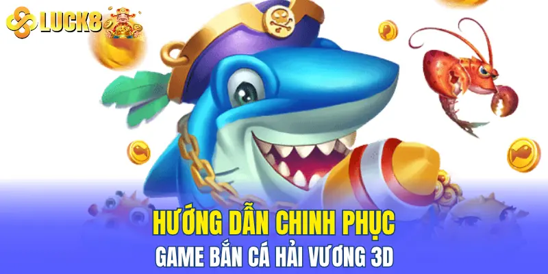Hướng dẫn chinh phục game bắn cá hải vương 3D