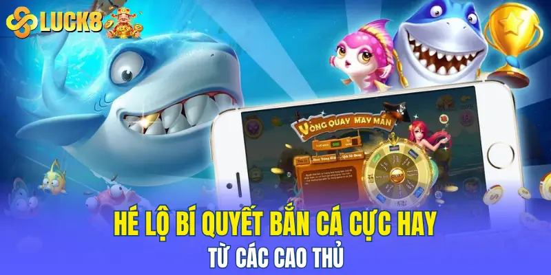 Hé lộ bí quyết bắn cá hay từ các cao thủ