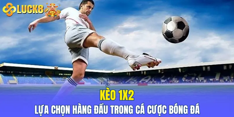 Kèo 1X2 lựa chọn hàng đầu trong cá cược bóng đá