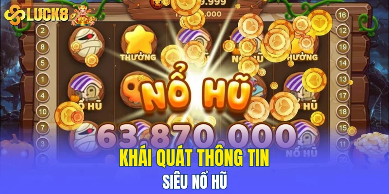 Khái quát thông tin siêu nổ hũ