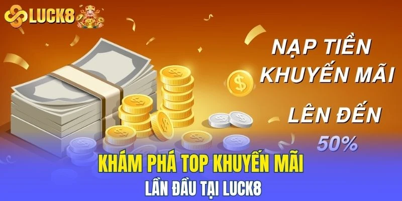 Khám phá top khuyến mãi lần đầu tại LUCK8