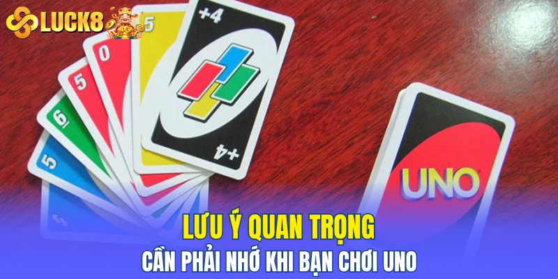Lưu ý quan trọng cần phải nhớ khi bạn chơi Uno