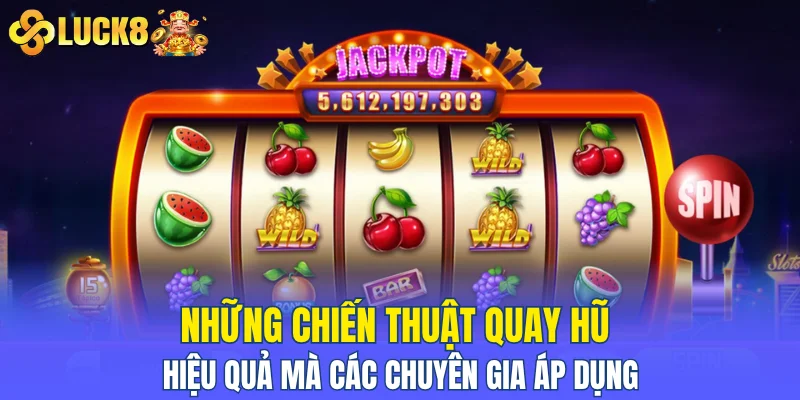 Những chiến thuật quay hũ hiệu quả mà các chuyên gia áp dụng