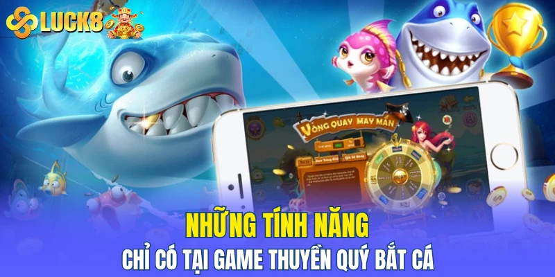 Những tính năng chỉ có tại game thuyền quý bắt cá