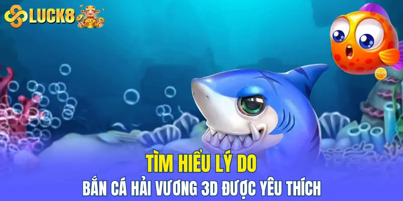 Tìm hiểu lý do game bắn cá Hải Vương 3D được yêu thích